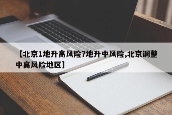 【北京1地升高风险7地升中风险,北京调整中高风险地区】