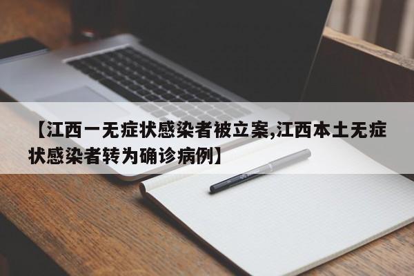 【江西一无症状感染者被立案,江西本土无症状感染者转为确诊病例】