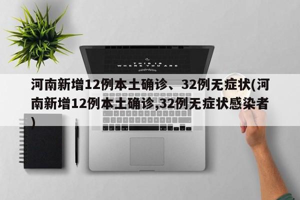 河南新增12例本土确诊、32例无症状(河南新增12例本土确诊,32例无症状感染者)